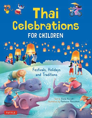 THAI CELEBRATIONS FOR CHILDREN: FESTIVALS, HOLIDAYS AND TRADITIONS - Elaine