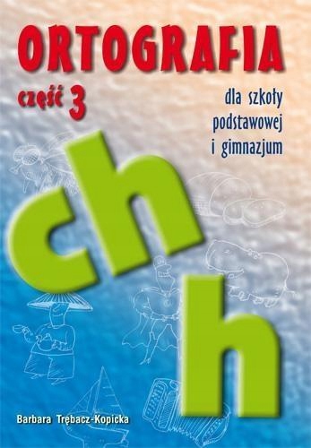 ORTOGRAFIA DLA SP I GIM CZ.3 CH, H GWO