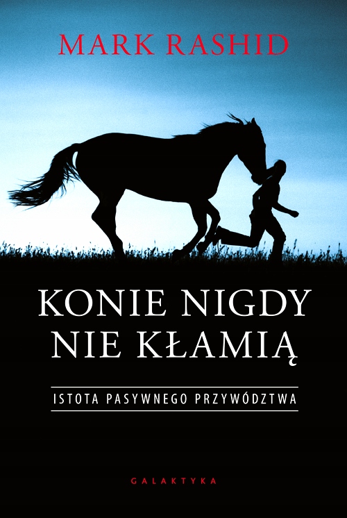 KONIE NIGDY NIE KŁAMIĄ. ISTOTA PASYWNEGO PRZYWÓDZTWA