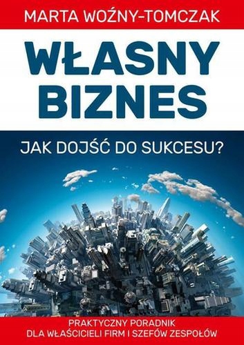 Własny biznes. Jak dojść do sukcesu? Woźny-Tomczak