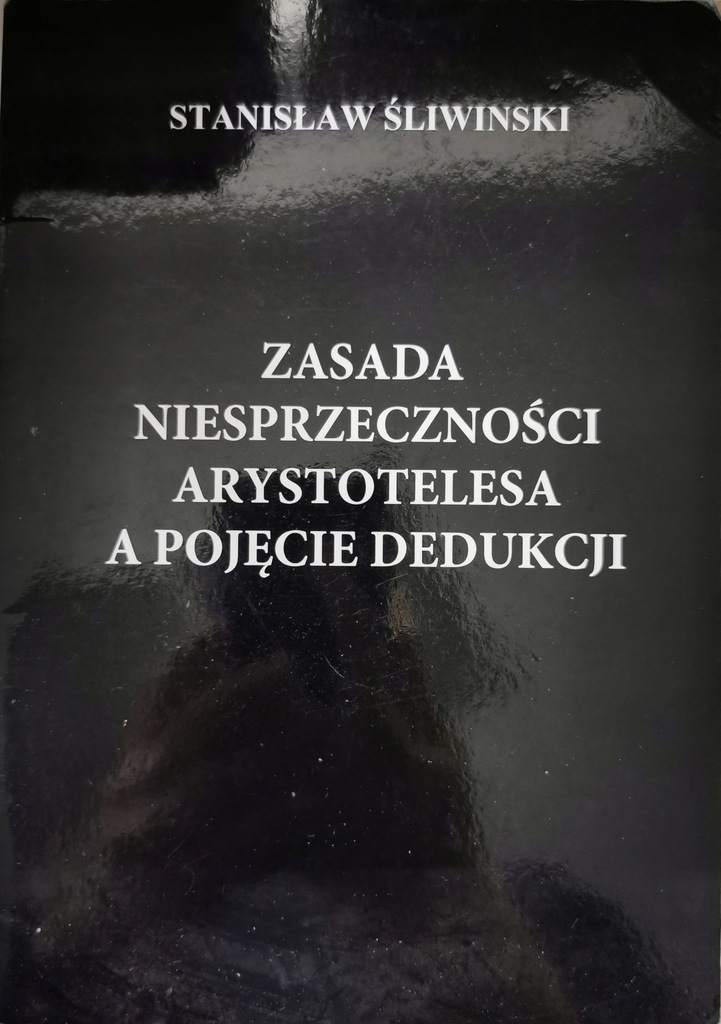 Zasada niesprzeczności Arystotelesa a pojęcie dedukcji S. Śliwiński