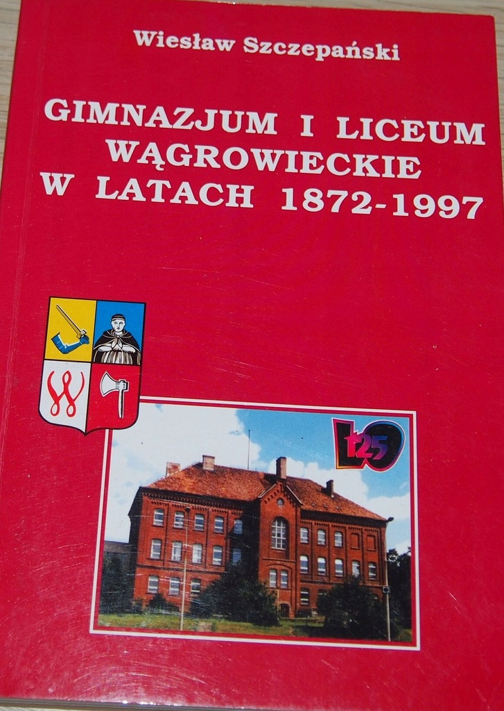 WĄGROWIEC. GIMNAZJUM I LICEUM W LATACH 1872-1997.