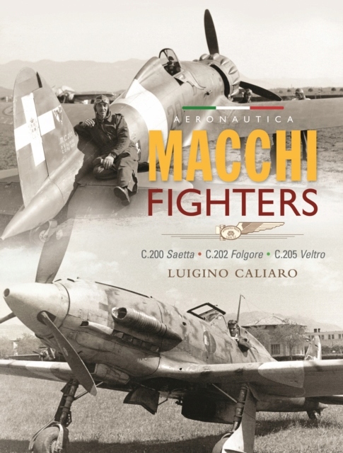 Aeronautica Macchi Fighters: C.200 Saetta, C.202 Folgore, C.205 Veltro