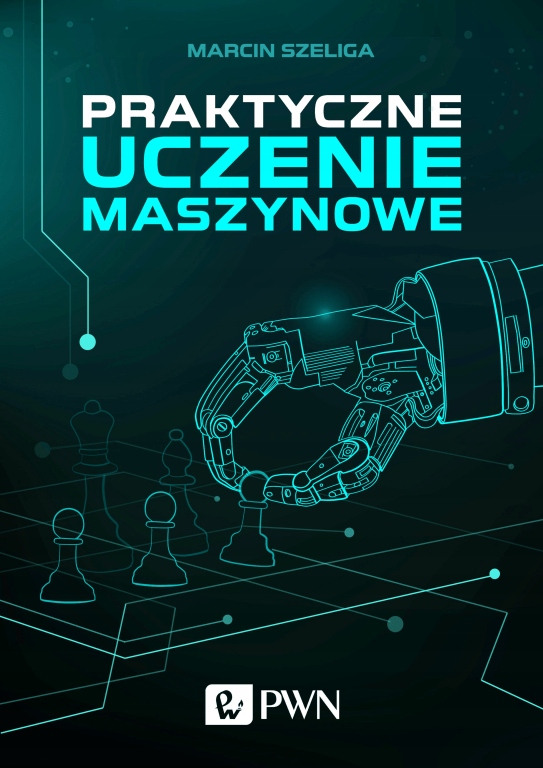 Praktyczne uczenie maszynowe Marcin Szeliga