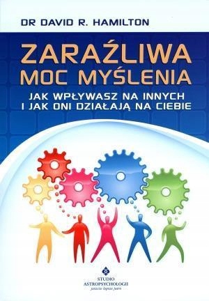 ZARAŹLIWA MOC MYŚLENIA. JAK WPŁYWASZ NA INNYCH...