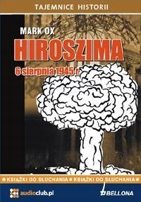HIROSZIMA 6 SIERPNIA 1945 ROKU. AUDIOBOOK, MARK OX
