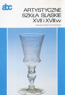 Artystyczne szkła śląskie XVII i XVIII w. SZKŁO