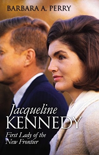 Jacqueline Kennedy: First Lady of the New Frontier Perry Barbara A.