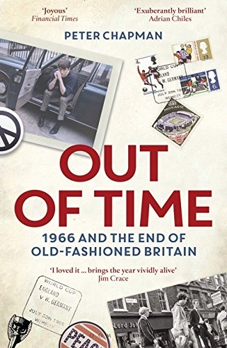 Peter Chapman - Out of Time 1966 and the End of Ol