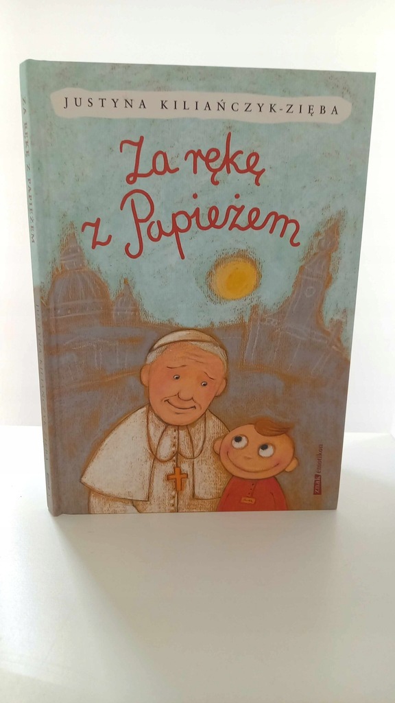 Za rękę z Papieżem Justyna Kiliańczyk-Zięba