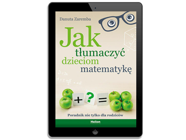 Jak tłumaczyć dzieciom matematykę. Poradnik nie