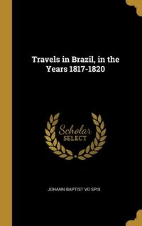 TRAVELS IN BRAZIL, IN THE YEARS 1817-1820 SPIX..