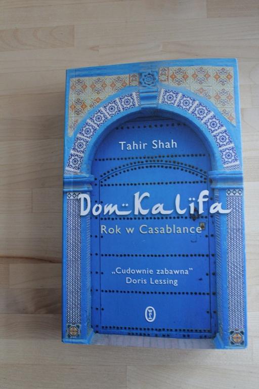 Tahir Shah "Dom Kalifa. Rok w Casablance" 2013 Wwa