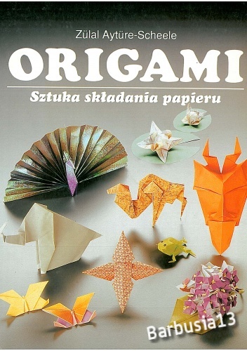 Origami. Sztuka składania papieru Aytüre-Scheele