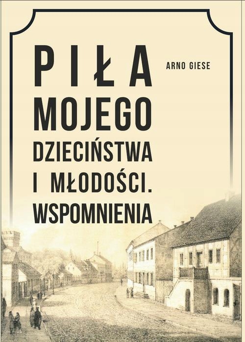 Piła mojego dzieciństwa i młodości. Wspomnienia -