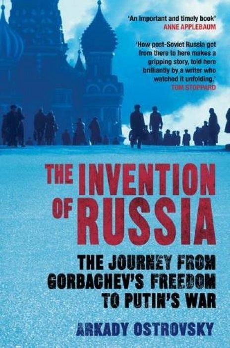 Arkady Ostrovsky The Invention of Russia The Journ