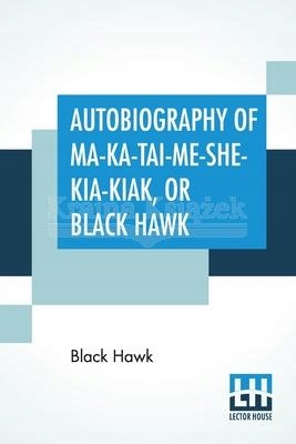 Autobiography Of Ma-Ka-Tai-Me-She-Kia-Kiak Or