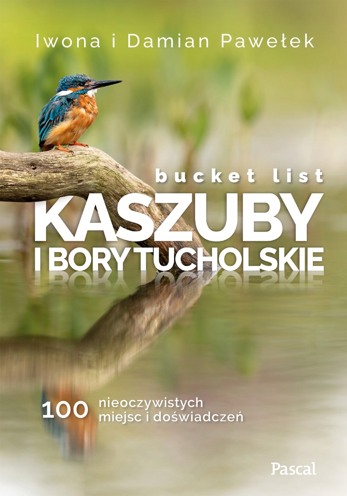 Bucket list Kaszuby i Bory Tucholskie. 100 nieoczy