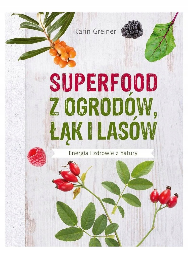 Superfood z ogrodów, łąk i lasów