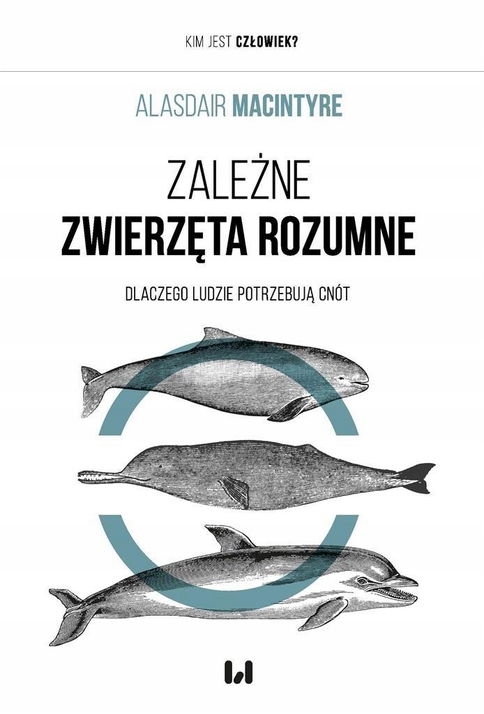 ZALEŻNE ZWIERZĘTA ROZUMNE, ALASDAIR MACINTYRE