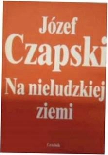 Na nieludzkiej ziemi - J Czapski