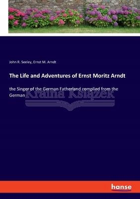 The Life and Adventures of Ernst Moritz Arndt: the