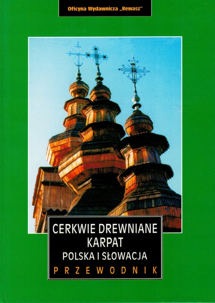 Cerkwie drewniane Karpat. Polska i Słowacja Magdalena i Artur Michniewscy