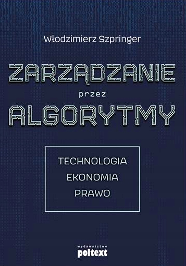 ZARZĄDZANIE PRZEZ ALGORYTMY. TECHNOLOGIA, EKONOMIA, PRAWO