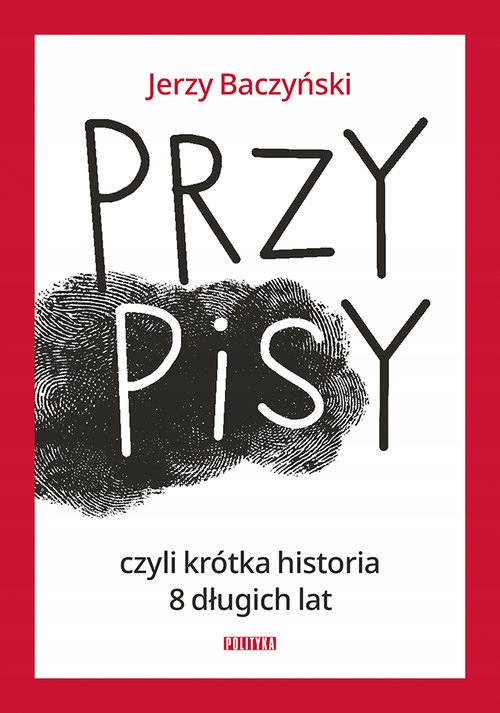 PrzyPiSy czyli krótka historia 8 długich lat BACZYŃSKI POLITYKA