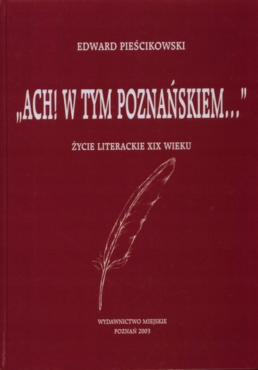 Ach w tym Poznańskiem Życie literackie XIX Poznań