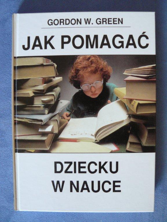 JAK POMAGAĆ DZIECKU W NAUCE Gordon W. Green