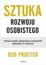 SZTUKA ROZWOJU OSOBISTEGO BOB PROCTOR KSIĄŻKA Tytuł Sztuka rozwoju osobistego. Poznaj zasady najlepszego nauczyciela dobrobytu w Ameryce