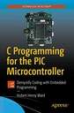 Ward, Hubert Henry C Programming for the PIC Microcontroller: Demystify Cod