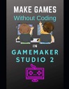 Тайерс, г-н Бенджамин Дж. Создавайте игры без программирования в GameMaker Studio 2 (Узнайте