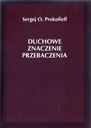 DUCHOWE ZNACZENIE PRZEBACZENIA - Sergiej O. Prokofieff