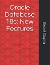 Гупта, Скант Oracle Database 18c: Новые возможности: Новые возможности для администраторов баз данных и D
