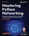 MASTERING PYTHON NETWORKING - FOURTH EDITION ERIC CHOU