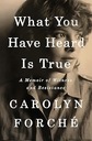 What You Have Heard Is True: A Memoir of Witness and Resistance by Forché