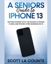Счетчик Лос -Анджелеса, Скотт А. Старший гид по iPhone 13: Начало работы с IPH