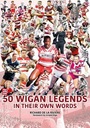 50 Wigan Legends in Their Own Words RICHARD DE LA RIVIERE