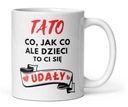 Kubek z nadrukiem TATO co jak co ale dzieci to Ci się UDAŁY. Kubek Prezent.