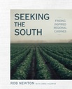 Seeking the South: Finding Inspired Regional Cuisines:A Cookbook Rob Newton