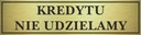 Tabliczka złota KREDYTU NIE UDZIELA. 14x3,5cm #085