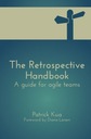 Kua, Mr Patrick The Retrospective Handbook: A guide for agile teams