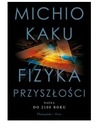 FIZYKA PRZYSZŁOŚCI MICHIO KAKU NOWA