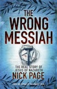 The Wrong Messiah: The Real Story of Jesus of Nazareth Nick Page
