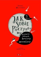 Jak sobie poczynamy. Historia różnych koncepcji i antykoncepcji