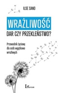 Wrażliwość. Dar czy przekleństwo? Przewodnik życiowy dla osób wyjątkowo wra