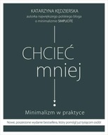 Chcieć mniej Minimalizm w praktyce, Kędzierska