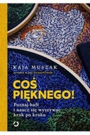 Coś pięknego! Poznaj haft i naucz się wyszywać krok po kroku